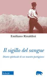 Libro Il sigillo del sangue. Diario spirituale di un maestro partigiano Emiliano Rinaldini