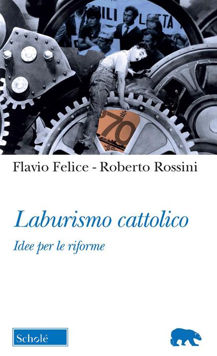 Laburismo cattolico. Idee per le riforme - Flavio Felice,Roberto Rossini - copertina