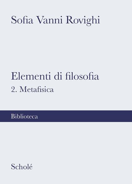 Elementi di filosofia. Nuova ediz.. Vol. 2: Metafisica - Sofia Vanni Rovighi - copertina