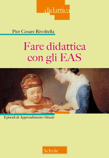 Fare didattica con gli EAS. Episodi di Apprendimento Situati. Nuova ediz. - Pier Cesare Rivoltella - copertina