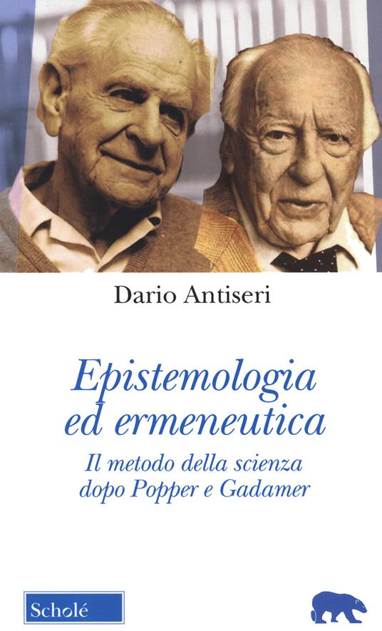 Epistemologia ed ermeneutica. Il metodo della scienza dopo Popper e Gadamer. Nuova ediz. - Dario Antiseri - copertina