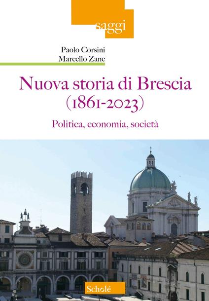 Nuova storia di Brescia (1861-2023). Politica, economia, società - Paolo Corsini,Marcello Zane - copertina