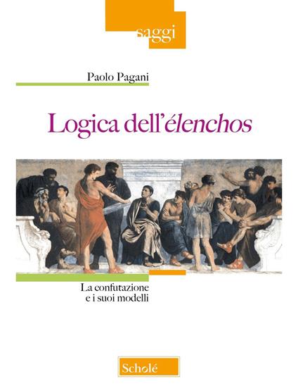 Logica dell'élenchos. La confutazione e i suoi modelli - Paolo Pagani - copertina