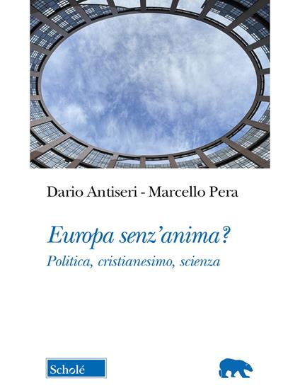 Europa senz'anima? Politica, cristianesimo, scienza - Dario Antiseri,Marcello Pera - copertina