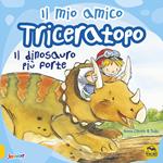 Il mio amico triceratopo. Il dinosauro più forte. Ediz. a colori