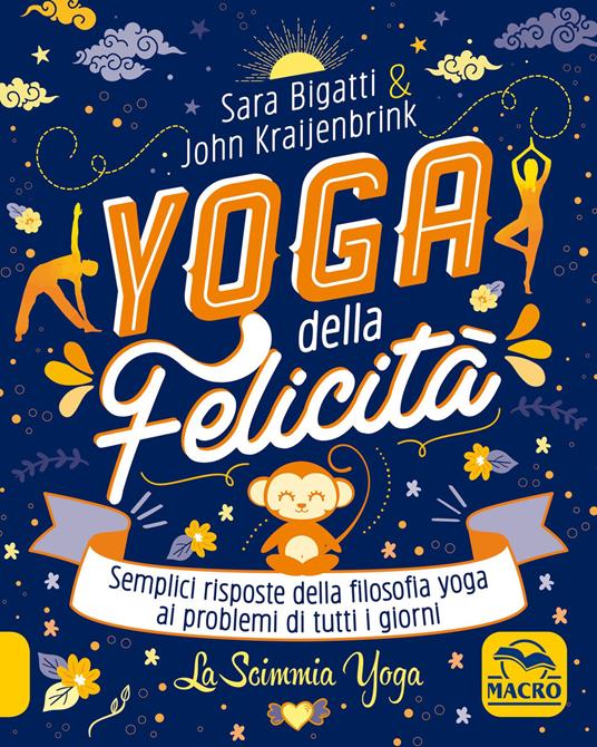 Yoga della felicità. Semplici risposte della filosofia yoga ai problemi di tutti i giorni - Sara Bigatti,John Kraijenbrink - copertina