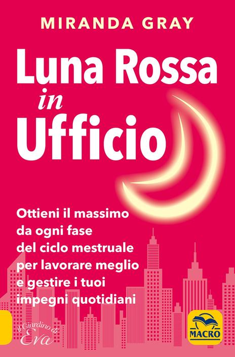 Luna rossa in Ufficio. Ottieni il massimo da ogni fase del ciclo mestruale per lavorare meglio e gestire i tuoi impegni quotidiani - Miranda Gray - copertina