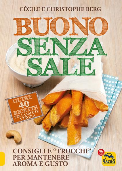 Buono senza sale. Oltre 40 ricette per la salute a tavola - Cécile Berg,Christophe Berg - copertina