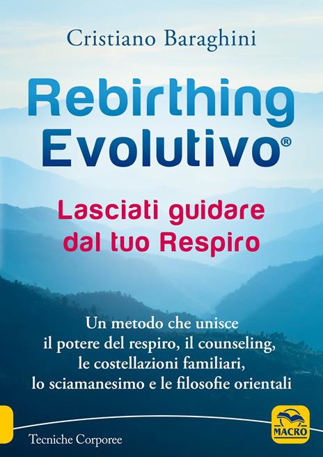 Rebirthing evolutivo. Lasciati guidare dal tuo respiro. Un metodo che unisce il potere del respiro, il counseling, le costellazioni familiari, lo sciamanesimo e le filosofie orientali - Cristiano Baraghini - copertina