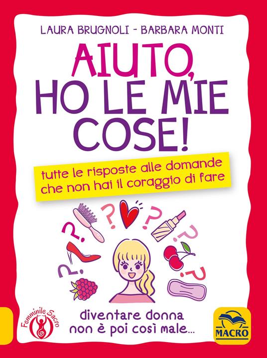 Aiuto, ho le mie cose! Tutte le risposte alle domande che non hai il coraggio di fare - Laura Brugnoli,Barbara Monti - copertina