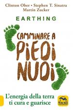 Earthing. Camminare a piedi nudi. L'energia della terra ti cura e guarisce. Nuova ediz.