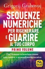 Sequenze numeriche per rigenerare e guarire il tuo corpo. Vol. 1: Previeni l'usura degli anni e guarisci organi, tessuti e muscoli.