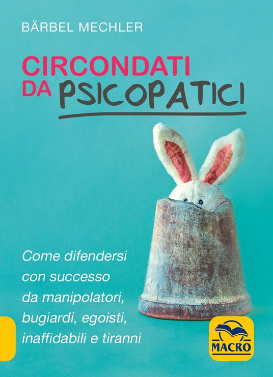 Circondati da psicopatici. Come difendersi con successo da manipolatori, bugiardi, egoisti, inaffidabili e tiranni - Bärbel Mechler - copertina