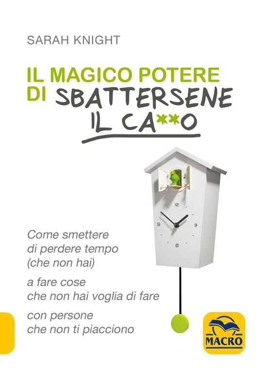 Il magico potere di sbattersene il ca**o. Come smettere di perdere tempo (che non hai) a fare cose che non hai voglia di fare con persone che non ti piacciono - Sarah Knight - copertina