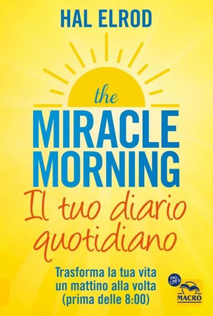 The miracle morning. Il tuo diario quotidiano. Trasformare la tua vita un mattino alla volta (prima delle 8.00) - Hal Elrod - copertina