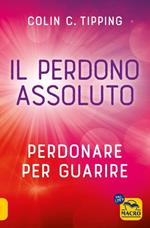 Il perdono assoluto. Perdonare per guarire