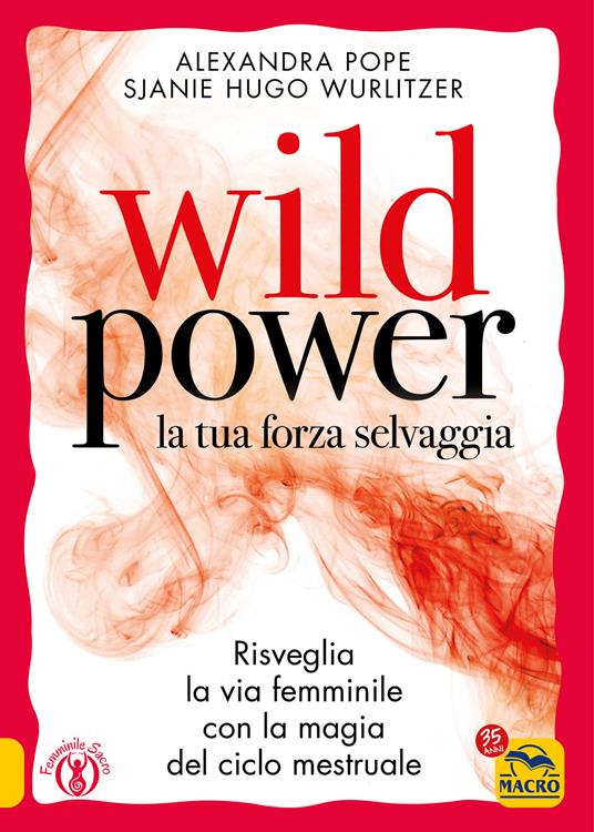 Wild power la tua forza selvaggia. Risveglia la via femminile con la magia del ciclo mestruale - Alexandra Pope,Sjanie Hugo Wurlitzer - copertina