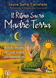 Il ritmo sacro di madre terra. Antichi misteri per una nuova consapevolezza