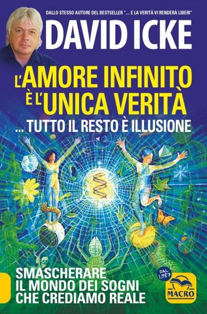 L'amore infinito è l'unica verità... tutto il resto è illusione. Smascherare il mondo dei sogni che crediamo reale. Nuova ediz. - David Icke - copertina
