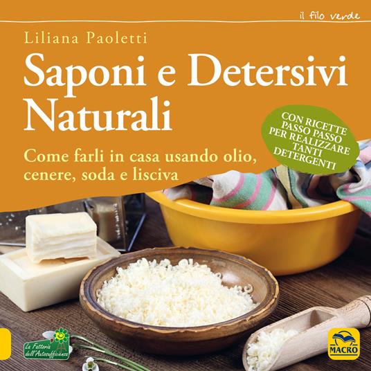 Saponi e detersivi naturali. Come farli in casa usando olio, cenere, soda e lisciva. Con ricette passo passo per realizzare tanti detergenti - Liliana Paoletti - copertina