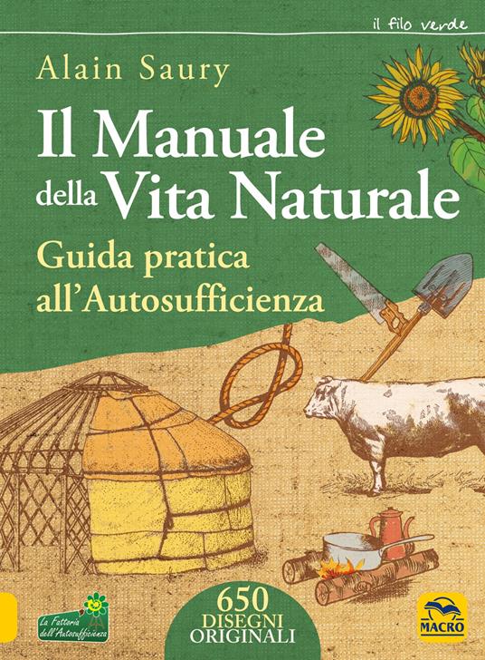 Il manuale della vita naturale. Guida pratica all'autosufficienza - Alain Saury - copertina