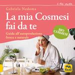 La mia cosmesi fai da te. Guida all'autoproduzione fresca e naturale