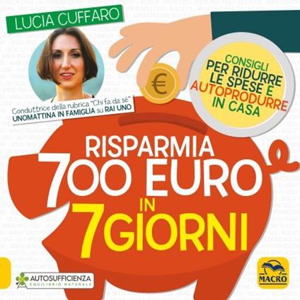 Risparmia 700 euro in 7 giorni. Consigli per ridurre le spese e autoprodurre in casa - Lucia Cuffaro - copertina