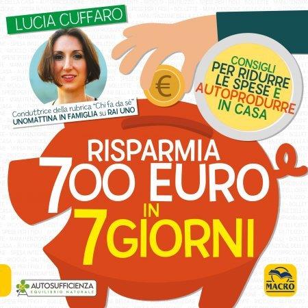 Risparmia 700 euro in 7 giorni. Consigli per ridurre le spese e autoprodurre in casa - Lucia Cuffaro - copertina