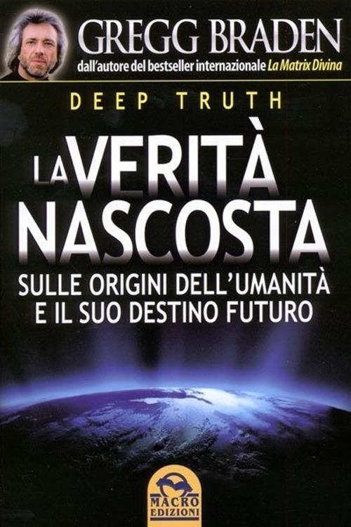 Deep truth. La verità nascosta sulle origini dell'umanità e il suo destino futuro - Gregg Braden - copertina