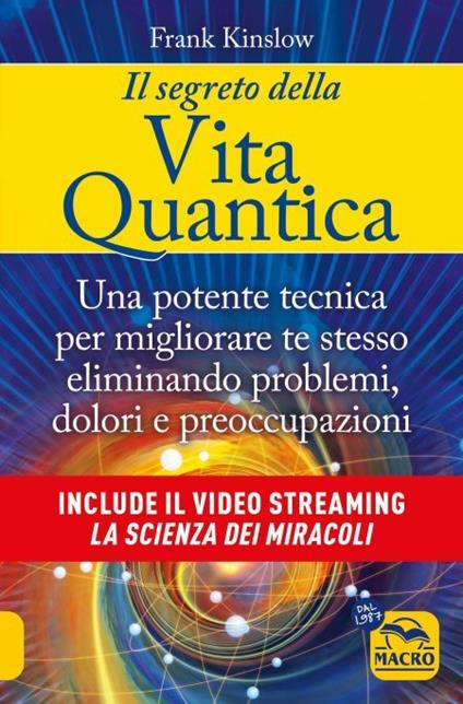 Il segreto della vita quantica. Una potente tecnica per migliorare te stesso eliminando problemi, dolori e preoccupazioni - Frank Kinslow - copertina