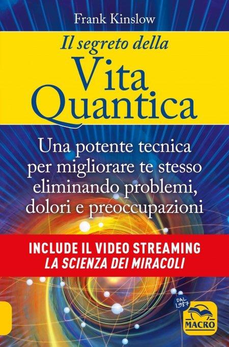 Il segreto della vita quantica. Una potente tecnica per migliorare te stesso eliminando problemi, dolori e preoccupazioni - Frank Kinslow - copertina