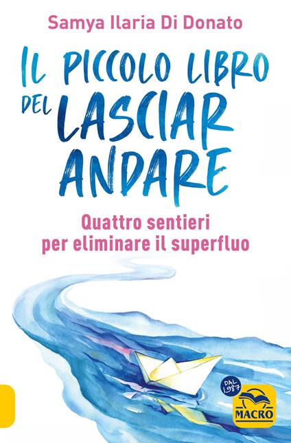 Il piccolo libro del lasciare andare. Quattro sentieri per eliminare il superfluo - Samya Ilaria Di Donato - copertina