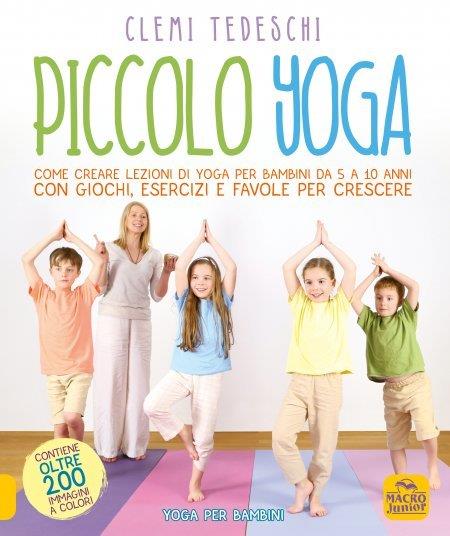 Piccolo yoga. Come creare lezioni di yoga per bambini da 5 a 11 anni con giochi, esercizi e favole per crescere - Clemi Tedeschi - copertina