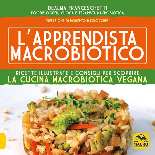 L'apprendista macrobiotico. Ricette illustrate e consigli per scoprire la cucina macrobiotica e vegana - Dealma Franceschetti - copertina
