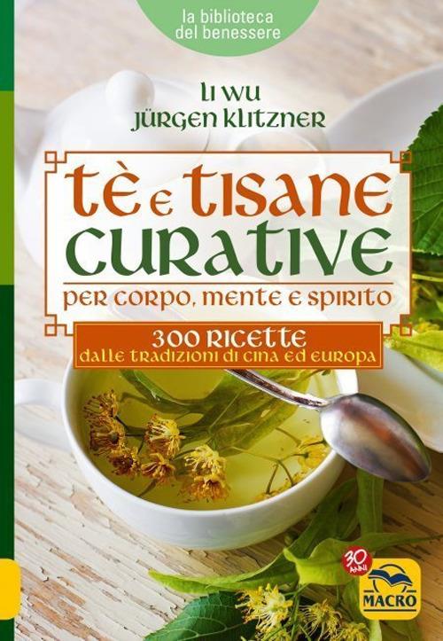 Tè e tisane curative per corpo, mente e spirito. 300 ricette dalle tradizioni di Cina ed Europa - Li Wu,Jürgen Klitzner - copertina