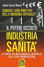 Il potere occulto dell'industria della sanità. Conosci i veri obiettivi della medicina ufficiali? La verità sul sistema di controllo delle case farmaceutiche