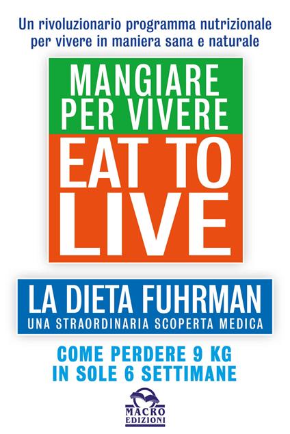 Eat to Live. Mangiare per vivere. La dieta Fuhrman, una straordinaria scoperta medica. Come perdere 9 kg in sole 6 settimane. Un rivoluzionario programma - Joel Fuhrman - copertina
