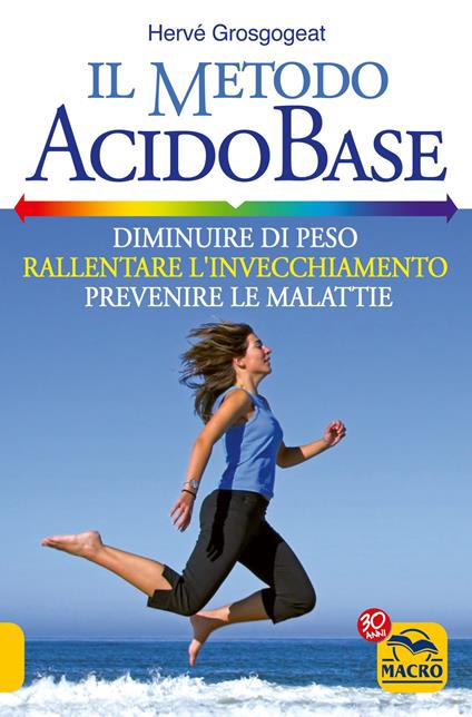 Il metodo acido-base. Diminuire di peso, rallentare l'invecchiamento, prevenire le malattie - Hervé Grosgogeat - copertina