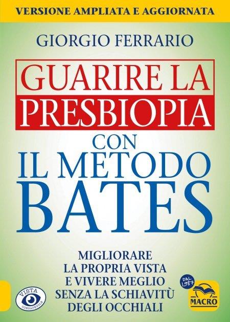 Guarire la presbiopia con il metodo Bates. Migliorare la propria vista e vivere meglio senza la schiavitù degli occhiali - Giorgio Ferrario - copertina