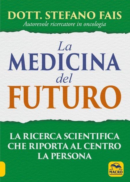 La medicina del futuro. La ricerca scientifica che riporta al centro la persona - Stefano Fais - copertina