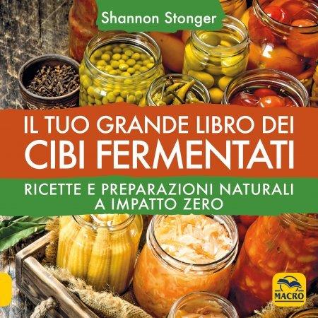 Il tuo grande libro dei cibi fermentati. Ricette e preparazioni naturali a impatto zero - Shannon Stonger - copertina