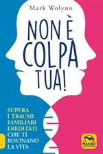 Non è colpa tua! Supera i traumi familiari ereditati che ti rovinano la vita