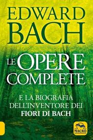 Le opere complete e la biografia dell'inventore dei fiori di Bach