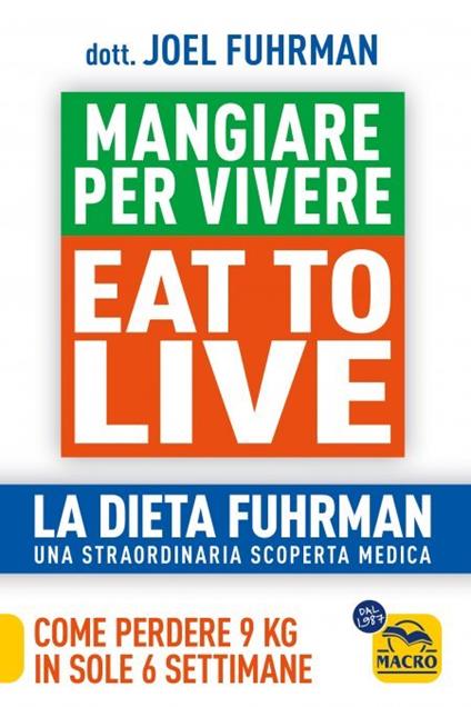 Eat to Live. Mangiare per vivere. La dieta Fuhrman, una straordinaria scoperta medica. Come perdere 9 kg in sole 6 settimane. Un rivoluzionario programma - Joel Fuhrman - copertina