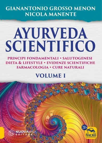 Ayurveda scientifico. Principi fondamentali, salutogenesi, dieta & lifestyle, evidenze scientifiche, farmacologia, cure naturali. Vol. 1 - Gianantonio Menon Grosso,Nicola Manente - copertina