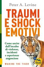 Traumi e shock emotivi. Come uscire dall'incubo di violenze, incidenti e esperienze angosciose