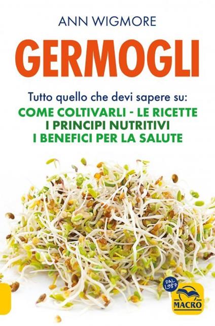 Germogli. Tutto quello che devi sapere su: come coltivarli, le ricette, i principi nutritivi, i benefici per la salute - Ann Wigmore - copertina