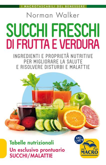 Succhi freschi di frutta e verdura. Ingredienti e proprietà nutritive per migliorare la salute e risolvere disturbi e malattie - Norman Walker - copertina