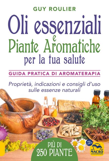 Oli essenziali e piante aromatiche per la tua salute. Guida pratica di aromaterapia - Guy Roulier - copertina