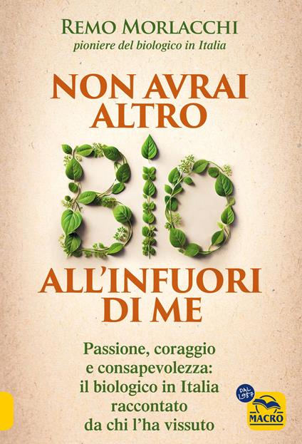 Non avrai altro bio all'infuori di me. Passione, coraggio e consapevolezza: il biologico in Italia raccontato da chi l'ha vissuto - Remo Morlacchi - copertina